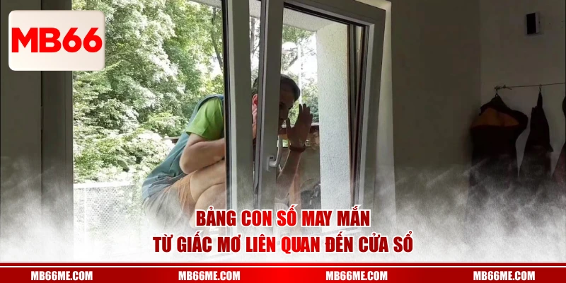 Bảng con số may mắn từ giấc mơ liên quan đến cửa sổ