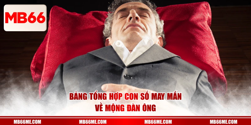 Bảng tổng hợp con số may mắn về mộng đàn ông