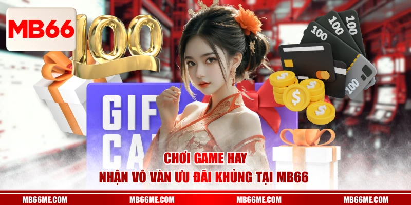 Chơi game hay nhận vô vàn ưu đãi khủng tại Mb66 