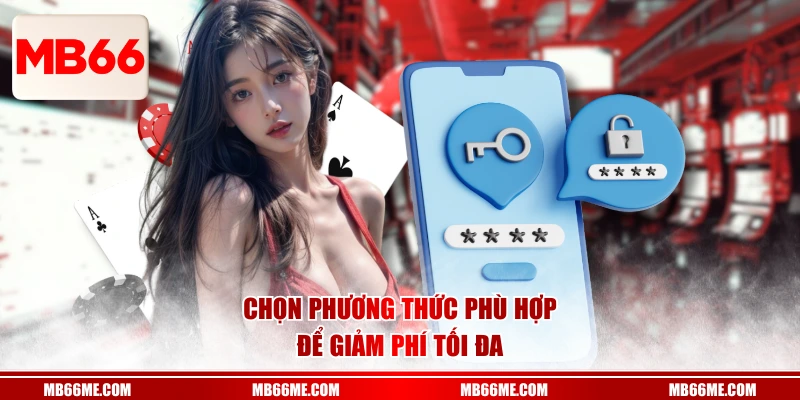 Chọn phương thức phù hợp để giảm phí tối đa