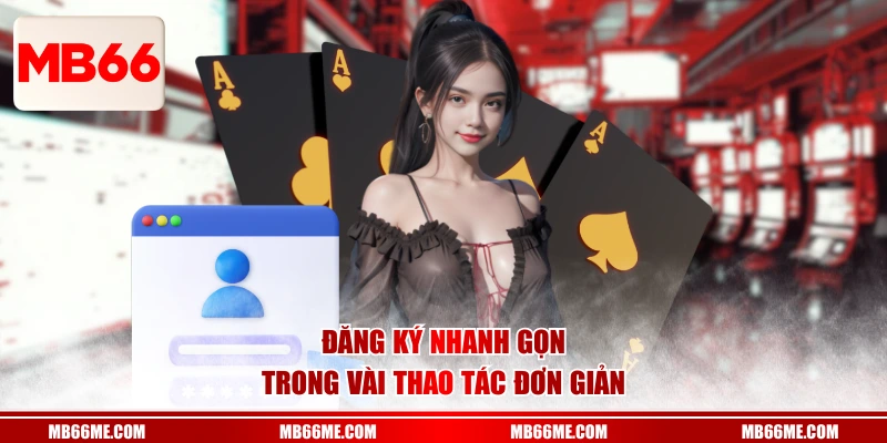 Đăng ký nhanh gọn trong vài thao tác đơn giản