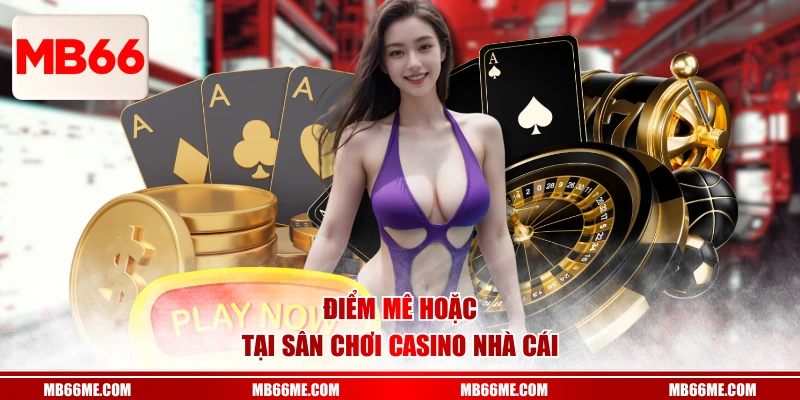 Điểm mê hoặc tại sân chơi casino nhà cái