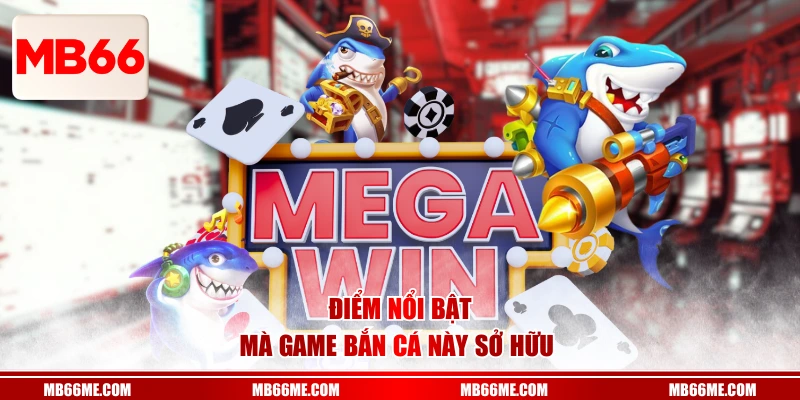 Điểm nổi bật mà game bắn cá này sở hữu 