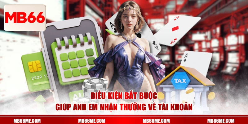 Điều kiện bắt buộc giúp anh em nhận thưởng về tài khoản