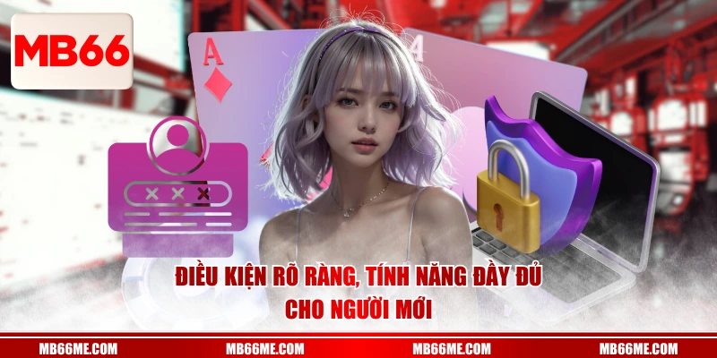 Điều kiện rõ ràng, tính năng đầy đủ cho người mới