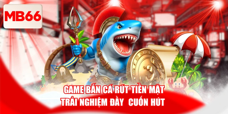 Game Bắn Cá Rút Tiền Mặt