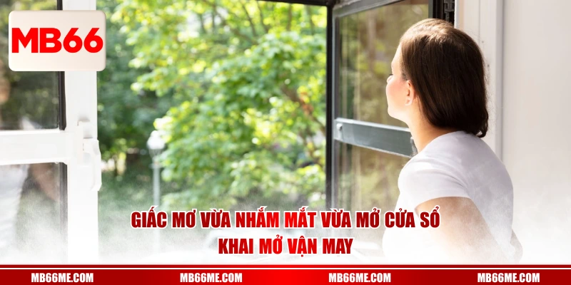 Giấc mơ vừa nhắm mắt vừa mở cửa sổ khai mở vận may