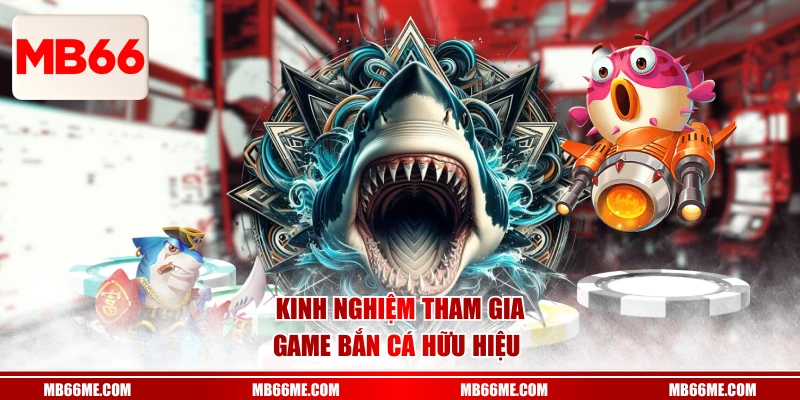 Kinh nghiệm tham gia game bắn cá hữu hiệu 