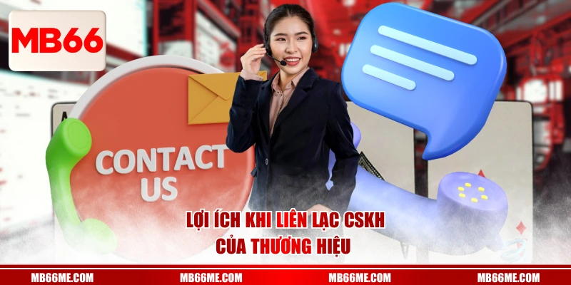 Lợi ích khi liên lạc CSKH của thương hiệu 