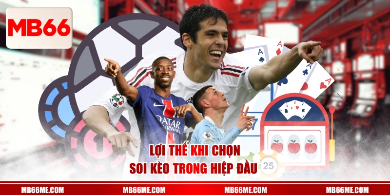 Lợi thế khi chọn soi kèo trong hiệp đầu 