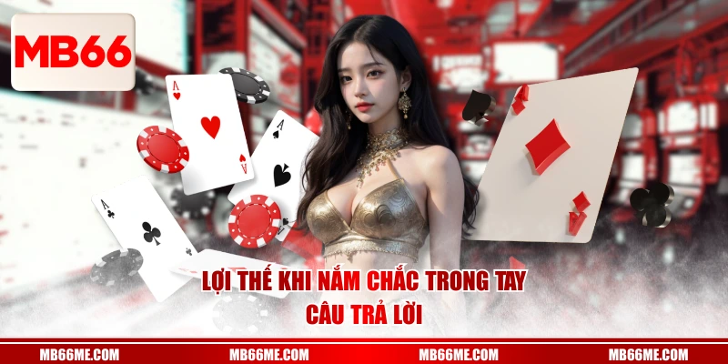 Lợi thế khi nắm chắc trong tay câu trả lời 