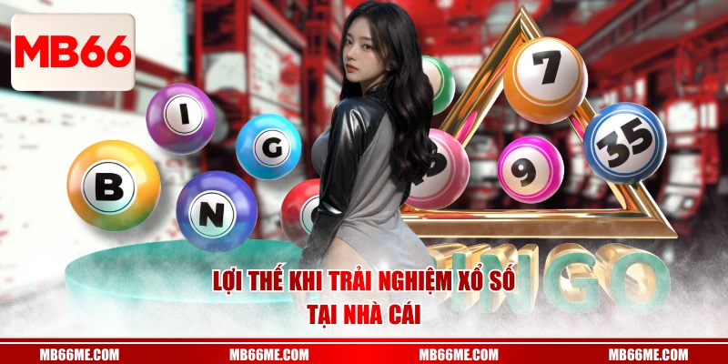 Lợi thế khi trải nghiệm xổ số tại nhà cái