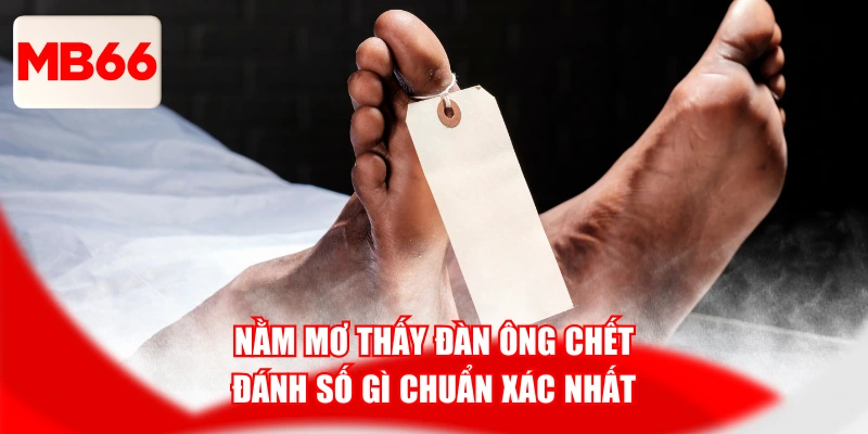 Nằm Mơ Thấy Đàn Ông Chết Đánh Số Gì