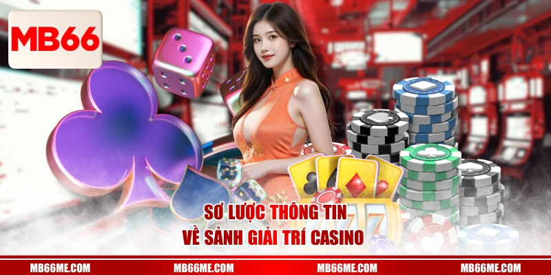 Sơ lược thông tin về sảnh giải trí casino 