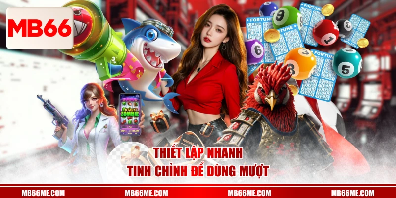 Thiết lập nhanh, tinh chỉnh để dùng mượt