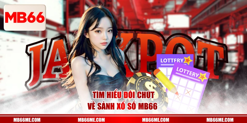 Tìm hiểu đôi chút về sảnh xổ số MB66 