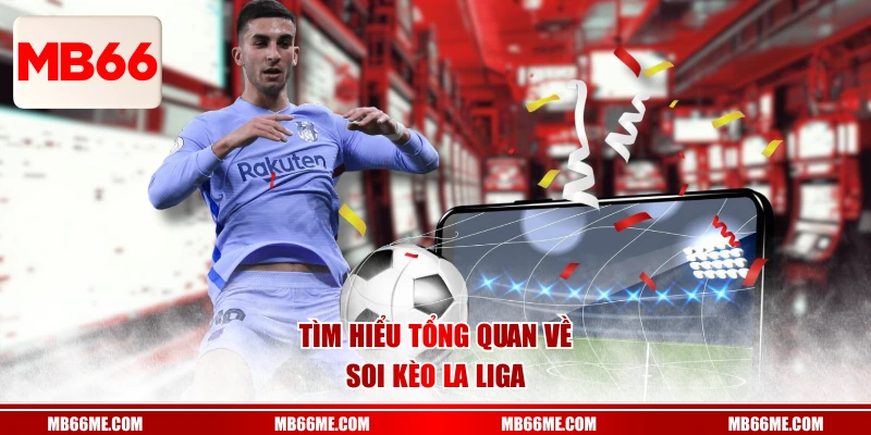 Tìm hiểu tổng quan về soi kèo La Liga
