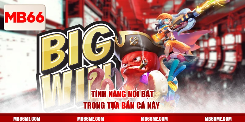 Tính năng nổi bật trong tựa bắn cá này 