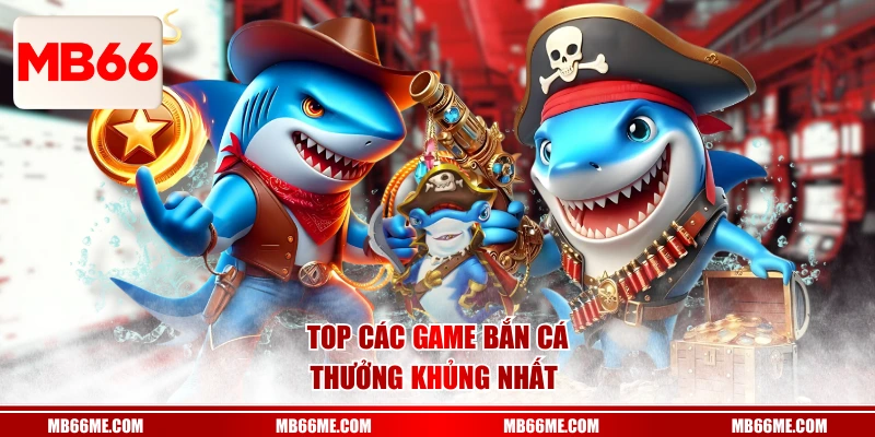 Top các game bắn cá thưởng khủng nhất 