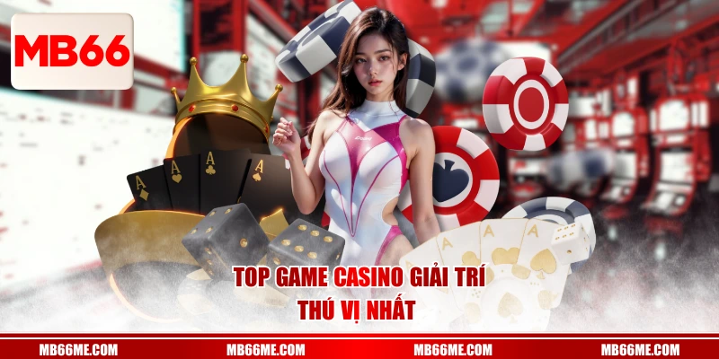 Top game casino giải trí thú vị nhất 