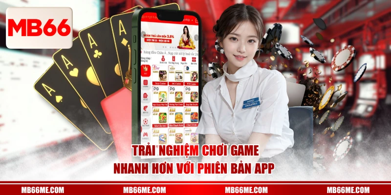 Trải nghiệm chơi game nhanh hơn với phiên bản app 